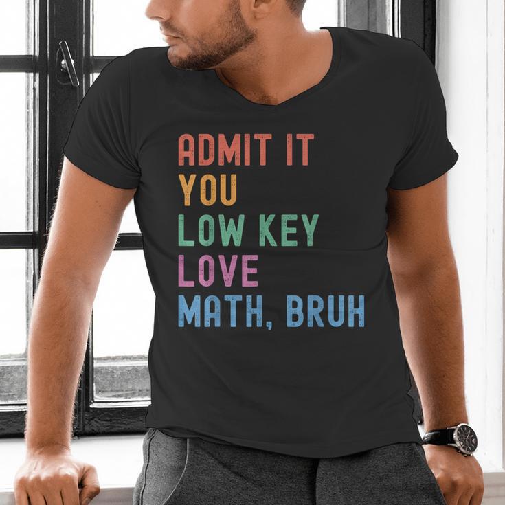 Admit It You Low Key Love Math Bruh Teacher Nerdy Math Men's V-Neck T-Shirt, gift for family, gift for coworker Admit It You Low Key Love Math Bruh Teacher Nerdy Math Men's V-Neck T-Shirt, gift for family, gift for coworker