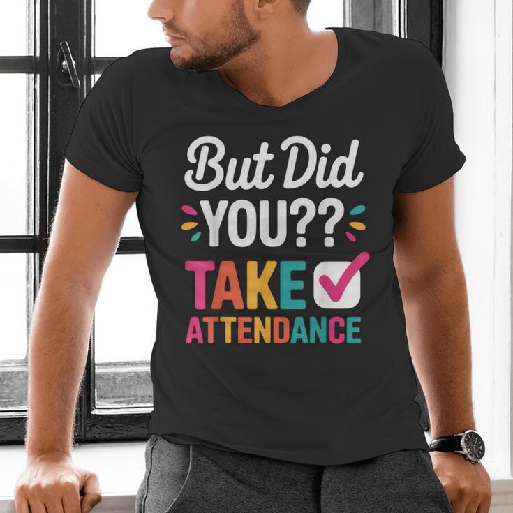 But Did You Take Attendance Teacher Back To School Men's V-Neck T-Shirt, gift for family, gift for coworker But Did You Take Attendance Teacher Back To School Men's V-Neck T-Shirt, gift for family, gift for coworker