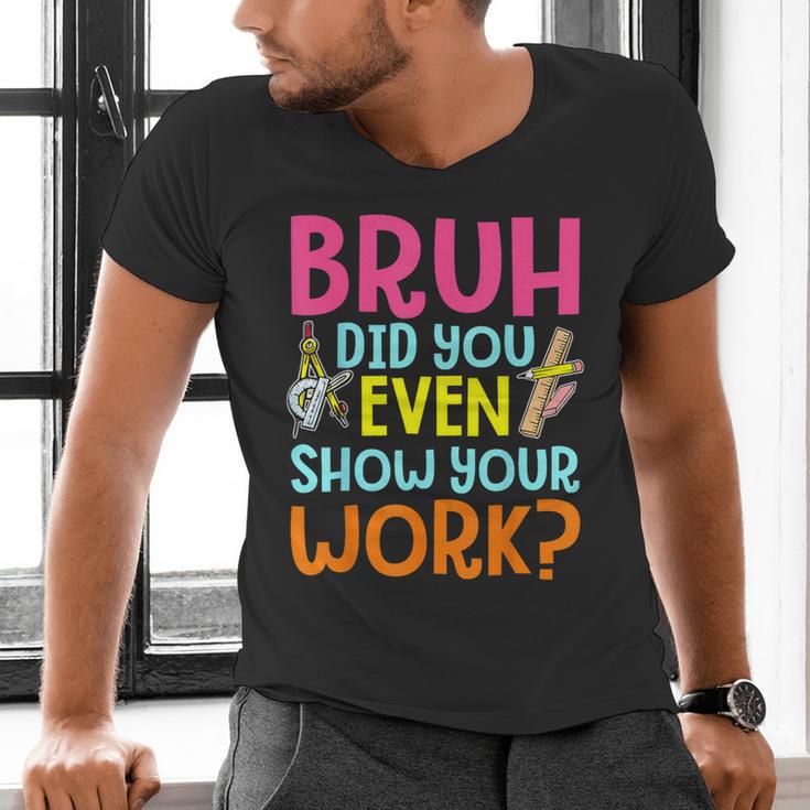 Bruh Did You Even Show Your Work Humorous Math Teacher Men's V-Neck T-Shirt, gift for family, gift for coworker Bruh Did You Even Show Your Work Humorous Math Teacher Men's V-Neck T-Shirt, gift for family, gift for coworker