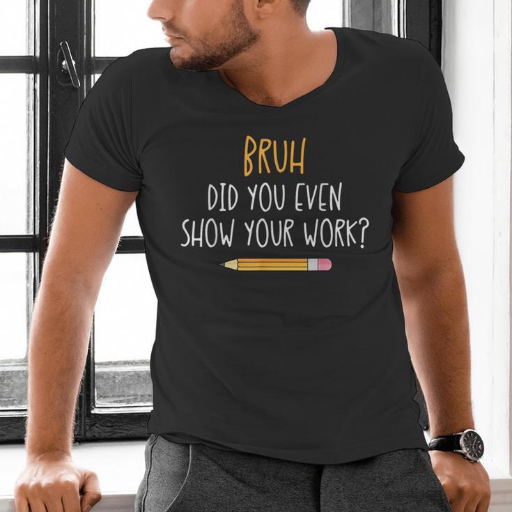 Bruh Did You Even Show Your Work Math Teacher Men's V-Neck T-Shirt, gift for family, gift for coworker Bruh Did You Even Show Your Work Math Teacher Men's V-Neck T-Shirt, gift for family, gift for coworker