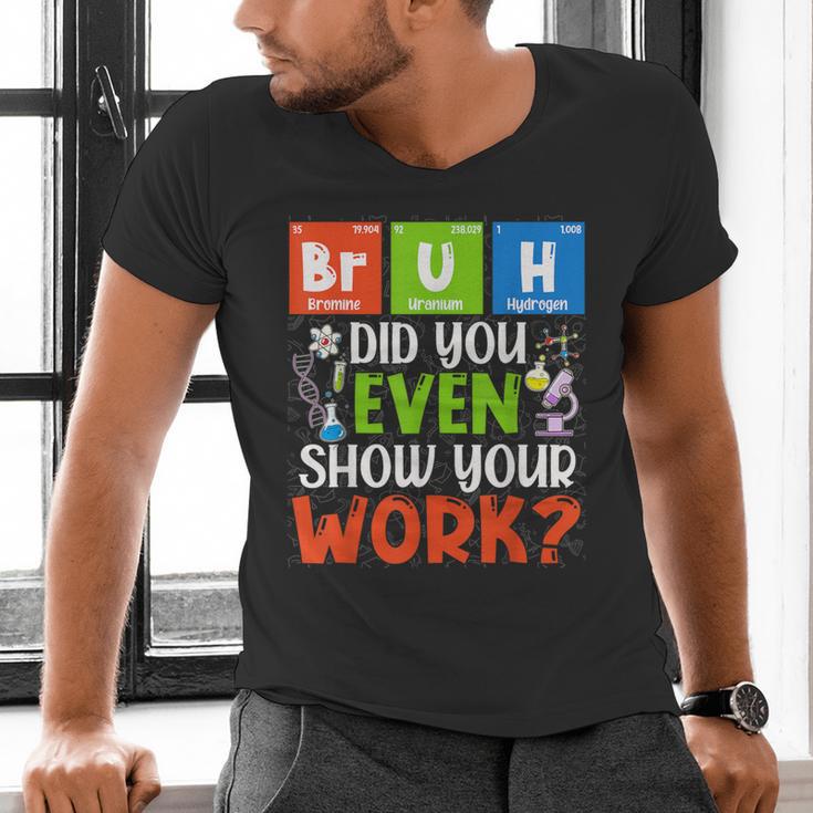 Bruh Did You Even Show Your Work For Science Teachers For Men Women Men's V-Neck T-Shirt, Science Teacher Shirts, gift for family, gift for coworker Bruh Did You Even Show Your Work For Science Teachers For Men Women Men's V-Neck T-Shirt, Science Teacher Shirts, gift for family, gift for coworker