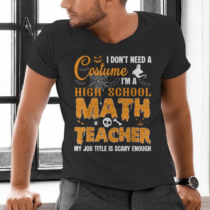 Don't Need Costume I'm A High School Math Teacher Halloween Men's V-Neck T-Shirt, gift for family, gift for coworker Don't Need Costume I'm A High School Math Teacher Halloween Men's V-Neck T-Shirt, gift for family, gift for coworker