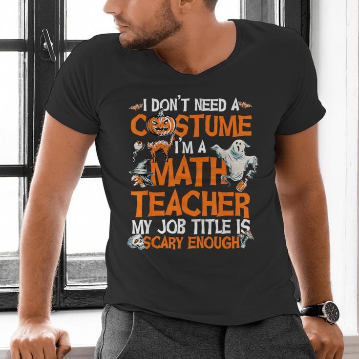 I Don't Need A Costume I'm Math Teacher Costume Halloween Men Women Men's V-Neck T-Shirt, gift for family, gift for coworker