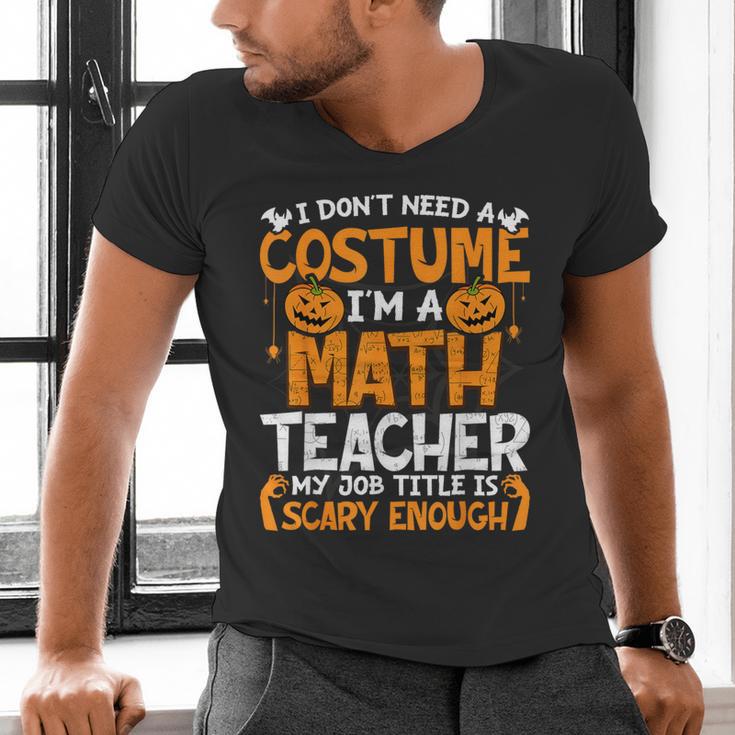 I Don't Need A Costume I'm Math Teacher Costume Halloween Men's V-Neck T-Shirt, gift for family, gift for coworker
