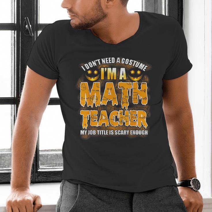 I Don't Need A Costume I'm A Math Teacher Halloween Men's V-Neck T-Shirt, gift for family, gift for coworker