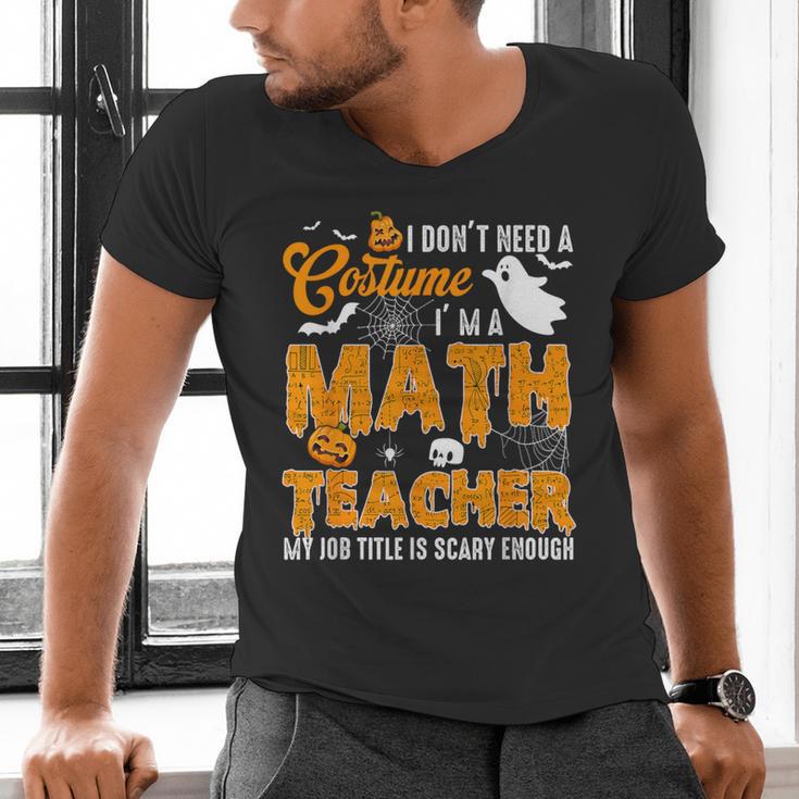 I Don't Need a Costume I'm A Math Teacher Halloween Costume Men's V-Neck T-Shirt, gift for family, gift for coworker I Don't Need a Costume I'm A Math Teacher Halloween Costume Men's V-Neck T-Shirt, gift for family, gift for coworker