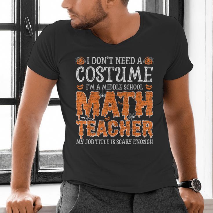 I Don’t Need a Costume Middle School Math Teacher Halloween Men's V-Neck T-Shirt, gift for family, gift for coworker I Don’t Need a Costume Middle School Math Teacher Halloween Men's V-Neck T-Shirt, gift for family, gift for coworker
