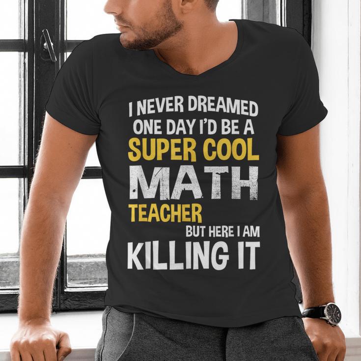 I Never Dreamed One Day I'd Be A Cool Math Teacher Men's V-Neck T-Shirt, gift for family, gift for coworker I Never Dreamed One Day I'd Be A Cool Math Teacher Men's V-Neck T-Shirt, gift for family, gift for coworker