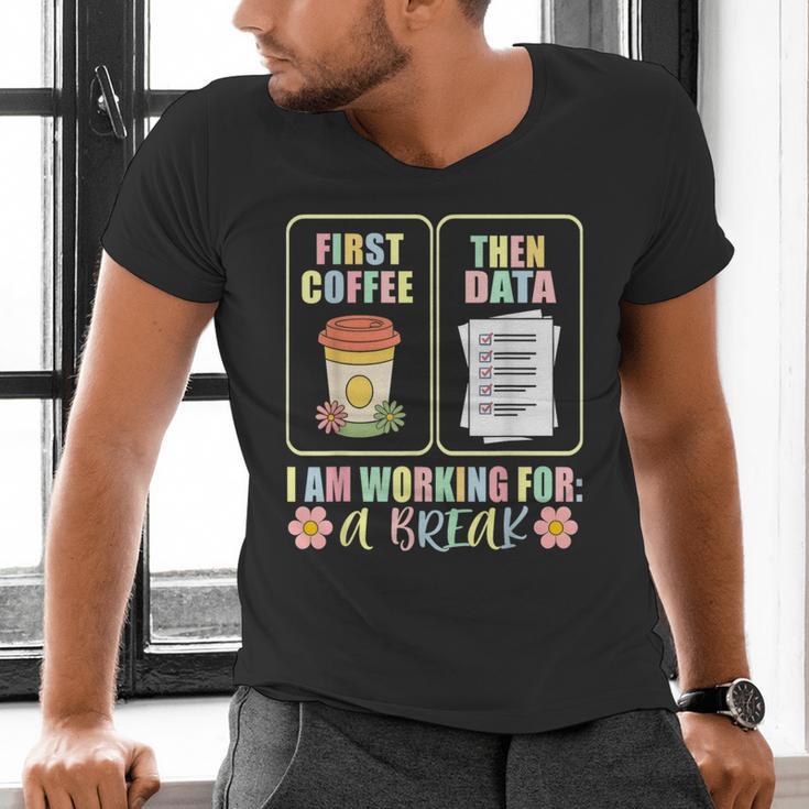 First Coffee Then Data SPED Teacher Taking a Break Men's V-Neck T-Shirt, gift for family, gift for coworker