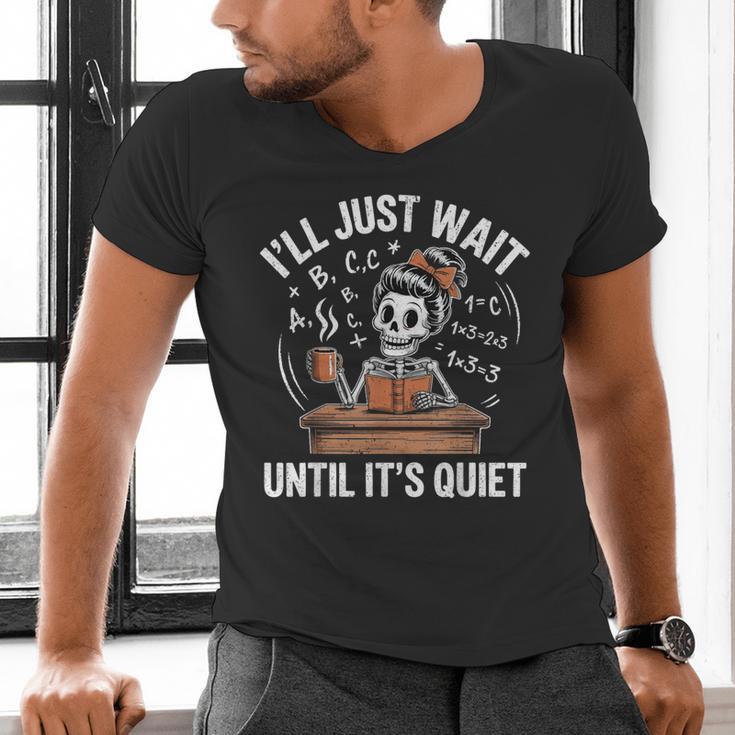 I’Ll Just Wait Until It’s Quiet Skeleton Teacher Men's V-Neck T-Shirt, gift for family, gift for coworker