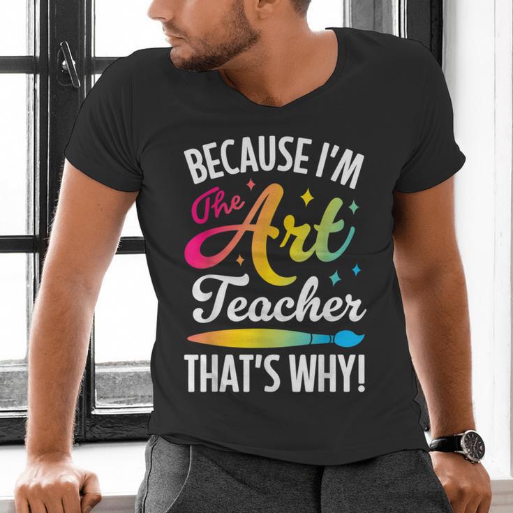 Because I'm The Art Teacher That's Why Artists Men Women Men's V-Neck T-Shirt, gift for family, gift for coworker Because I'm The Art Teacher That's Why Artists Men Women Men's V-Neck T-Shirt, gift for family, gift for coworker