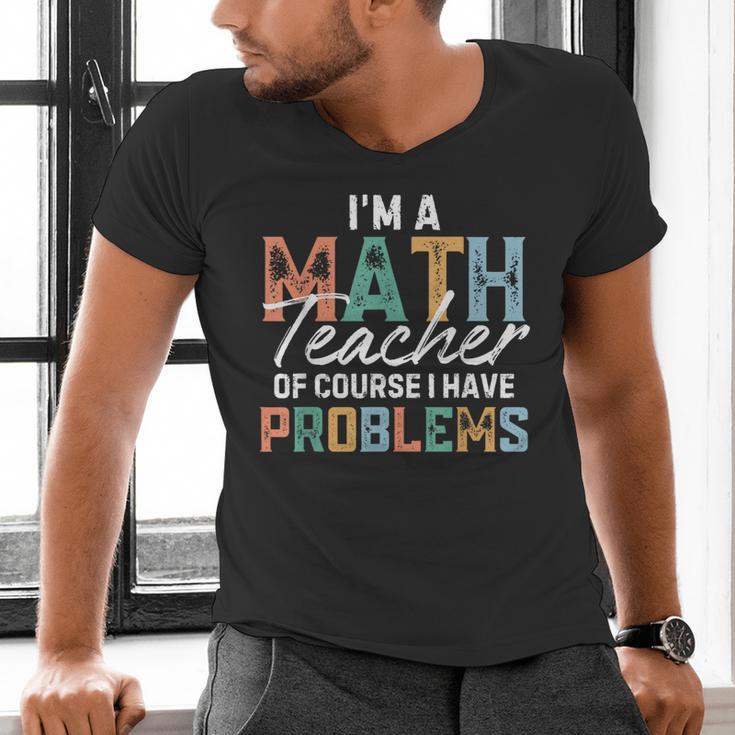 I'm A Math Teacher Of Course I Have Problems Back To School Men's V-Neck T-Shirt, gift for family, gift for coworker I'm A Math Teacher Of Course I Have Problems Back To School Men's V-Neck T-Shirt, gift for family, gift for coworker