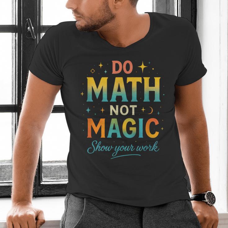 DO Math NOT Magic Math Meme Teacher Humor Men's V-Neck T-Shirt, gift for family, gift for coworker DO Math NOT Magic Math Meme Teacher Humor Men's V-Neck T-Shirt, gift for family, gift for coworker