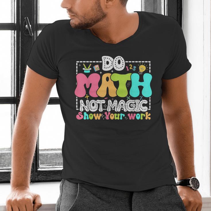 Do Math Not Magic Show Your Work Math Teacher Men's V-Neck T-Shirt, gift for family, gift for coworker Do Math Not Magic Show Your Work Math Teacher Men's V-Neck T-Shirt, gift for family, gift for coworker