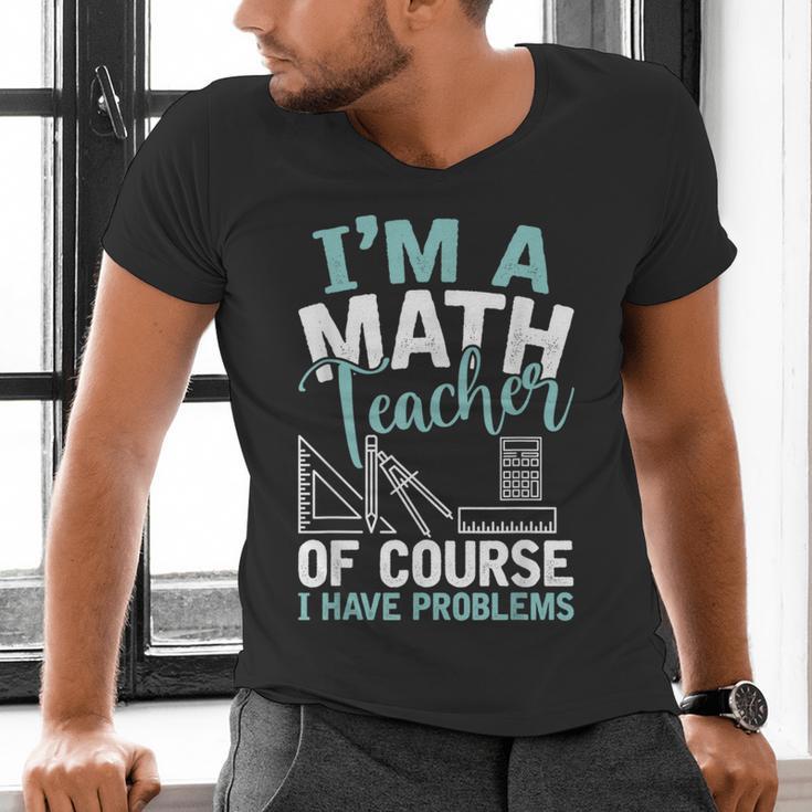 Im A Math Teacher Of Course I Have Problems Teacher Men's V-Neck T-Shirt, gift for family, gift for coworker Im A Math Teacher Of Course I Have Problems Teacher Men's V-Neck T-Shirt, gift for family, gift for coworker