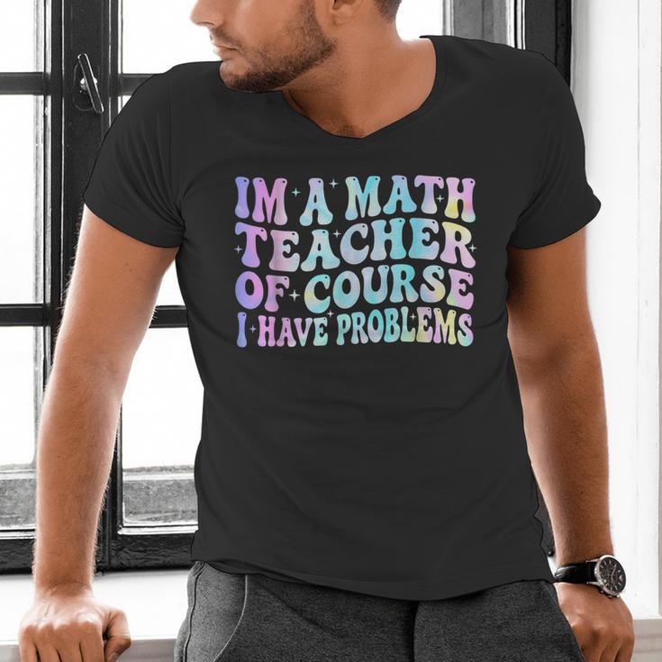 Math Teacher Im a Math Teacher Of Course I Have Problems Men's V-Neck T-Shirt, gift for family, gift for coworker Math Teacher Im a Math Teacher Of Course I Have Problems Men's V-Neck T-Shirt, gift for family, gift for coworker