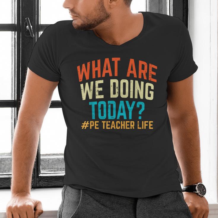 PE Teacher Life What Are We Doing Today Men Women Men's V-Neck T-Shirt, Pe Teacher Shirts, gift for family, gift for coworker PE Teacher Life What Are We Doing Today Men Women Men's V-Neck T-Shirt, Pe Teacher Shirts, gift for family, gift for coworker