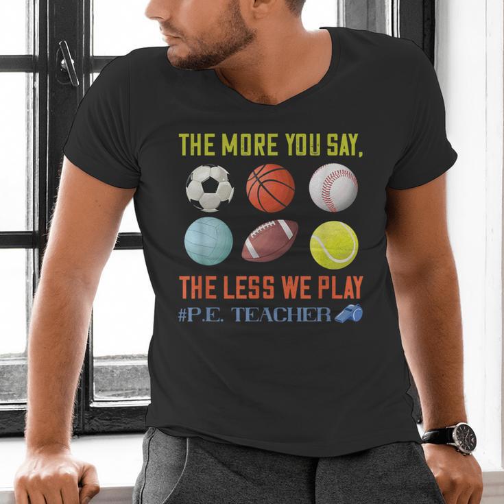 PE Teacher The More You Say Physical Education Teacher Men's V-Neck T-Shirt, Pe Teacher Shirts, gift for family, gift for coworker PE Teacher The More You Say Physical Education Teacher Men's V-Neck T-Shirt, Pe Teacher Shirts, gift for family, gift for coworker