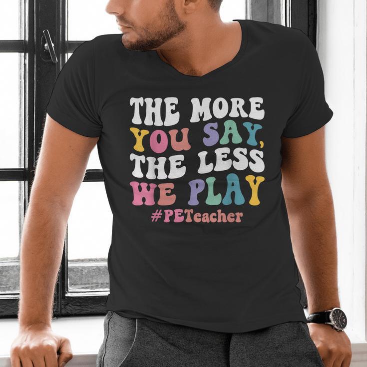The More You Say The Less We Play PE Teacher Men Women Men's V-Neck T-Shirt, Pe Teacher Shirts, gift for family, gift for coworker The More You Say The Less We Play PE Teacher Men Women Men's V-Neck T-Shirt, Pe Teacher Shirts, gift for family, gift for coworker