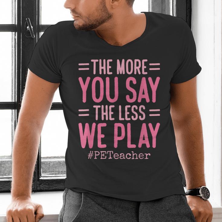 The More You Say The Less We Play PE Teacher Men's V-Neck T-Shirt, Pe Teacher Shirts, gift for family, gift for coworker The More You Say The Less We Play PE Teacher Men's V-Neck T-Shirt, Pe Teacher Shirts, gift for family, gift for coworker