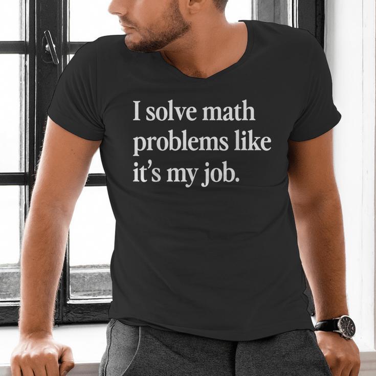 I Solve Math Problems Like It's My Job Math Teacher Men's V-Neck T-Shirt, gift for family, gift for coworker I Solve Math Problems Like It's My Job Math Teacher Men's V-Neck T-Shirt, gift for family, gift for coworker