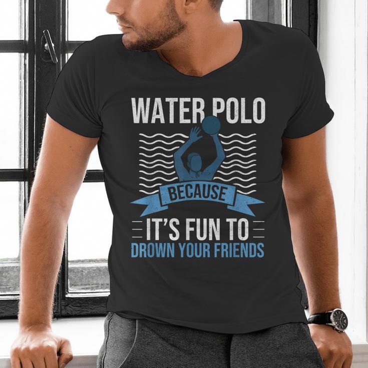 Water Polo Because It's Fun To Drown Your Friends Waterpolo Men's V-Neck T-Shirt, gift for family, gift for coworker