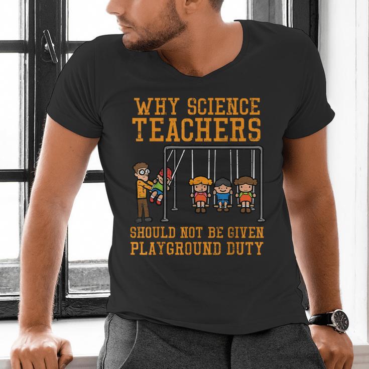 Why Science Teachers Not Given Playground Duty Men Women Men's V-Neck T-Shirt, Science Teacher Shirts, gift for family, gift for coworker