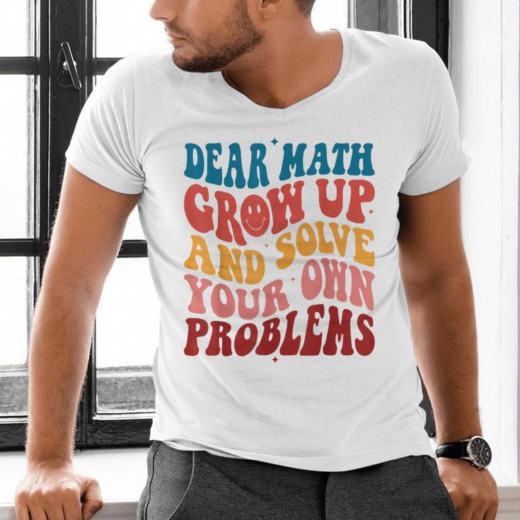 Dear Math Grow Up And Solve Your Own Problems Teens Teacher Men's V-Neck T-Shirt, gift for family, gift for coworker