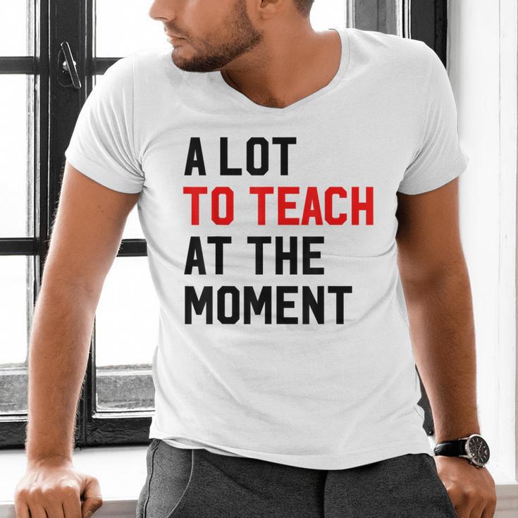Quote A Lot To Teach At The Moment Teacher Women Men's V-Neck T-Shirt, gift for family, gift for coworker Quote A Lot To Teach At The Moment Teacher Women Men's V-Neck T-Shirt, gift for family, gift for coworker