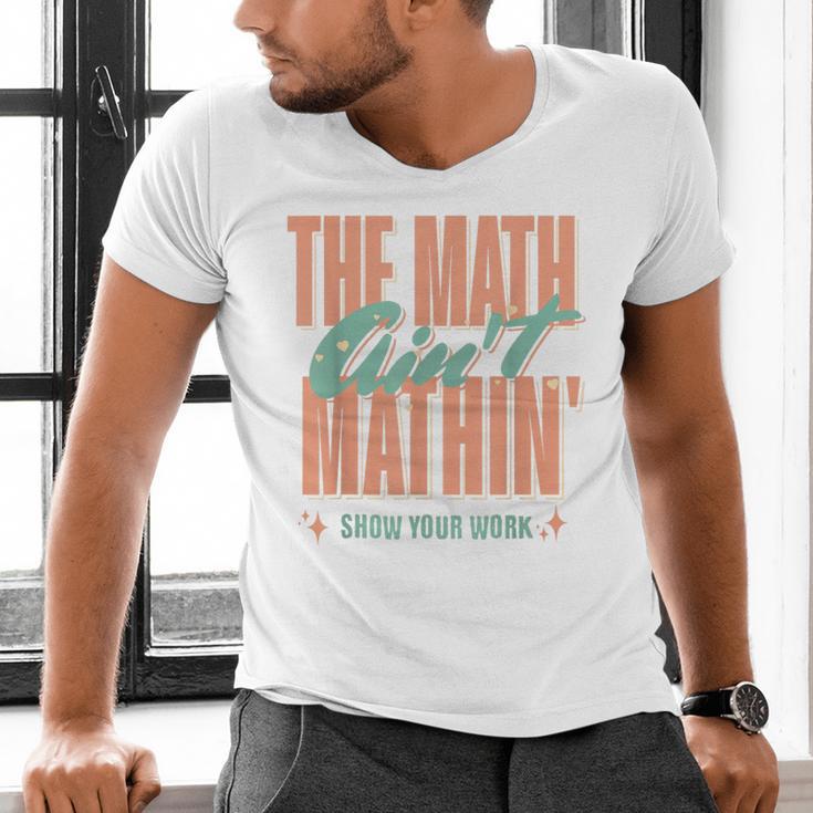 Women The Math Ain't Mathin Show Your Work Math Teacher Men's V-Neck T-Shirt, gift for family, gift for coworker Women The Math Ain't Mathin Show Your Work Math Teacher Men's V-Neck T-Shirt, gift for family, gift for coworker