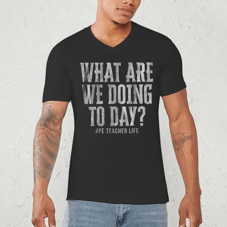 What Are We Doing Today PE Teacher Life Funny Men Women Kids Men's V-Neck T-Shirt, novelty gifts, funny gifts