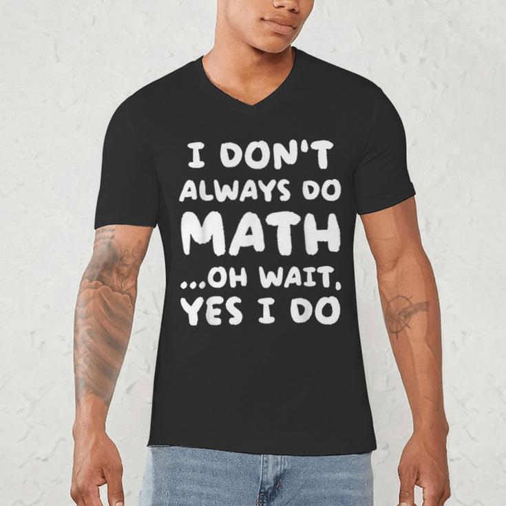 I Don't Always Do Math Math Teacher Back To School Men's V-Neck T-Shirt, novelty gifts, funny gifts I Don't Always Do Math Math Teacher Back To School Men's V-Neck T-Shirt, novelty gifts, funny gifts