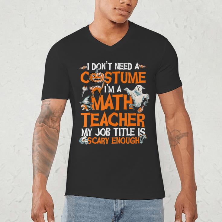 I Don't Need A Costume I'm Math Teacher Costume Halloween Men Women Men's V-Neck T-Shirt, novelty gifts, funny gifts