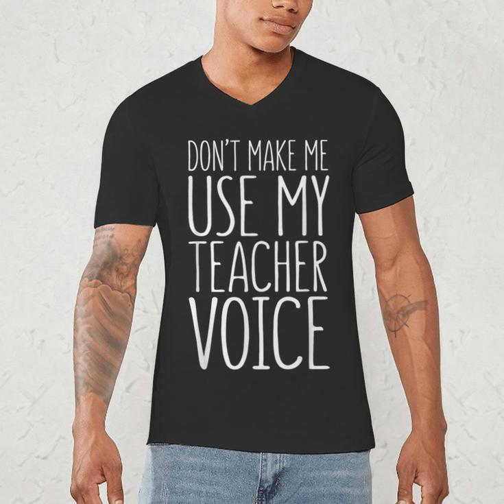 Don't Make Me Use My Teacher Voice Shirt Men Women Teacher Men's V-Neck T-Shirt, novelty gifts, funny gifts