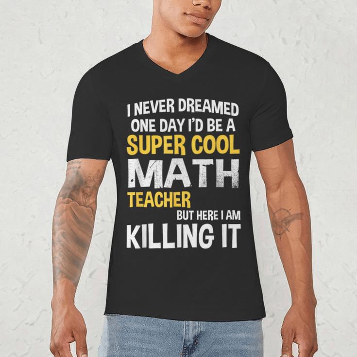 I Never Dreamed One Day I'd Be A Cool Math Teacher Men's V-Neck T-Shirt, novelty gifts, funny gifts I Never Dreamed One Day I'd Be A Cool Math Teacher Men's V-Neck T-Shirt, novelty gifts, funny gifts