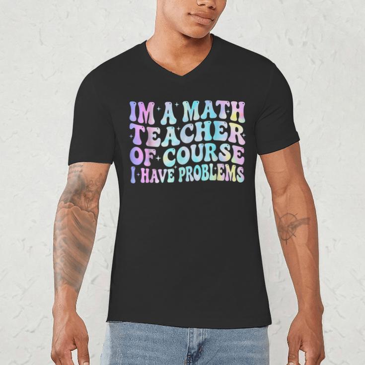 Math Teacher Im a Math Teacher Of Course I Have Problems Men's V-Neck T-Shirt, novelty gifts, funny gifts Math Teacher Im a Math Teacher Of Course I Have Problems Men's V-Neck T-Shirt, novelty gifts, funny gifts