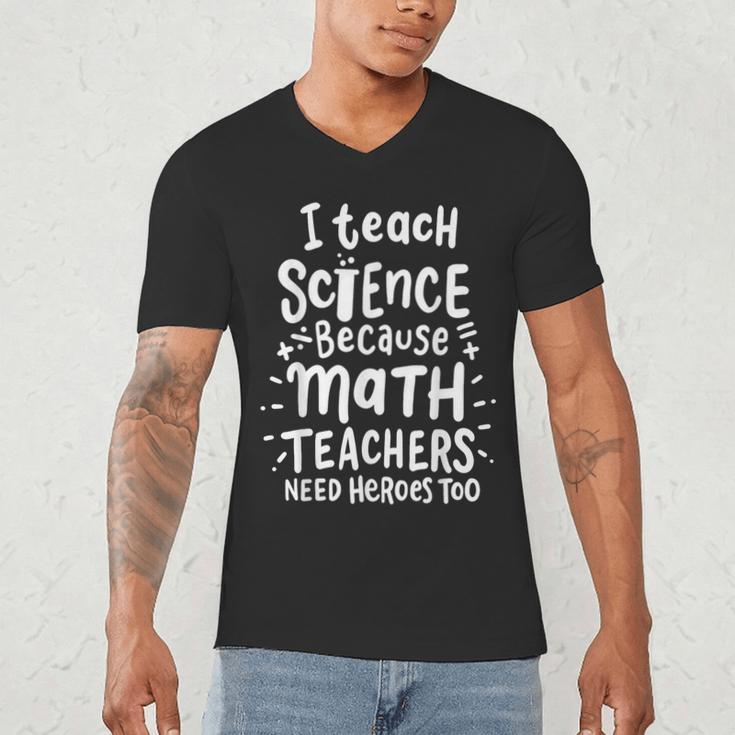 I Teach Science Because Math Teachers Need Heroes Too Men's V-Neck T-Shirt, novelty gifts, funny gifts