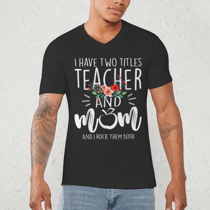 I Have Two Titles Teacher And Mom And I Rock Them Both Men's V-Neck T-Shirt, novelty gifts, funny gifts