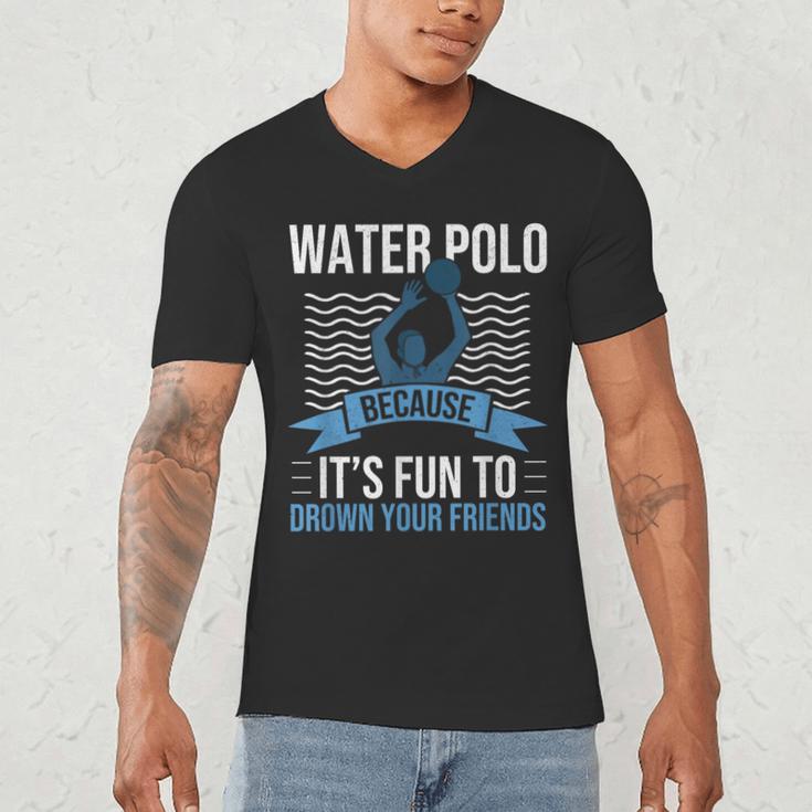 Water Polo Because It's Fun To Drown Your Friends Waterpolo Men's V-Neck T-Shirt, novelty gifts, funny gifts