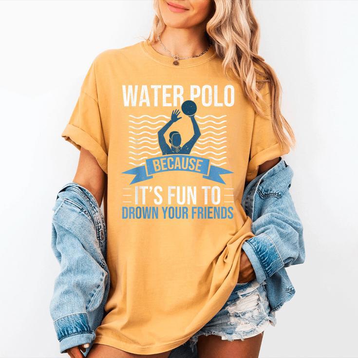 Water Polo Because It's Fun To Drown Your Friends Waterpolo Women's Comfort Colors T-Shirt