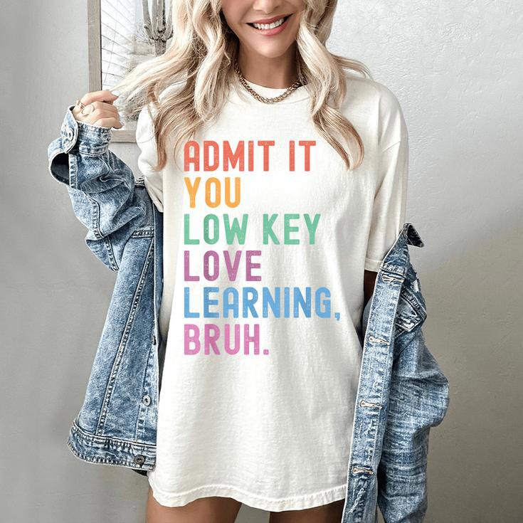 Admit It You Low Key Love Learning Bruh Teachers Women Women's Comfort Colors T-Shirt
