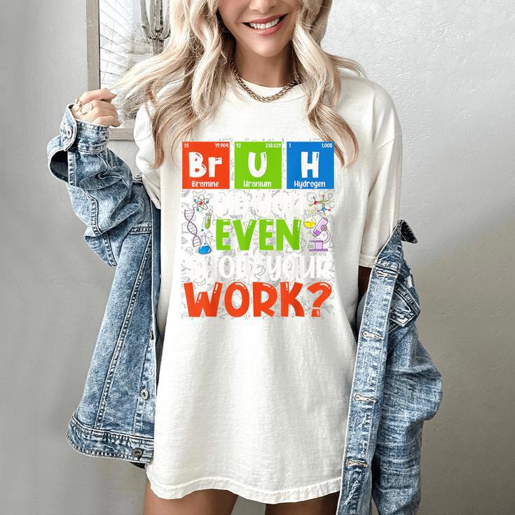 Bruh Did You Even Show Your Work For Science Teachers For Men Women Women's Comfort Colors T-Shirt