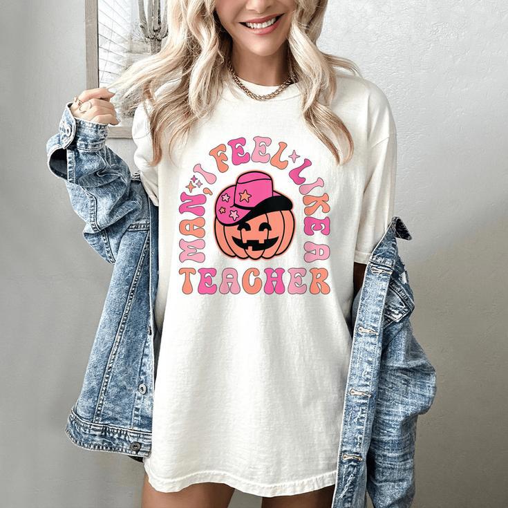 Man I Feel Like a Teacher Women Western Teacher Halloween Women's Comfort Colors T-Shirt