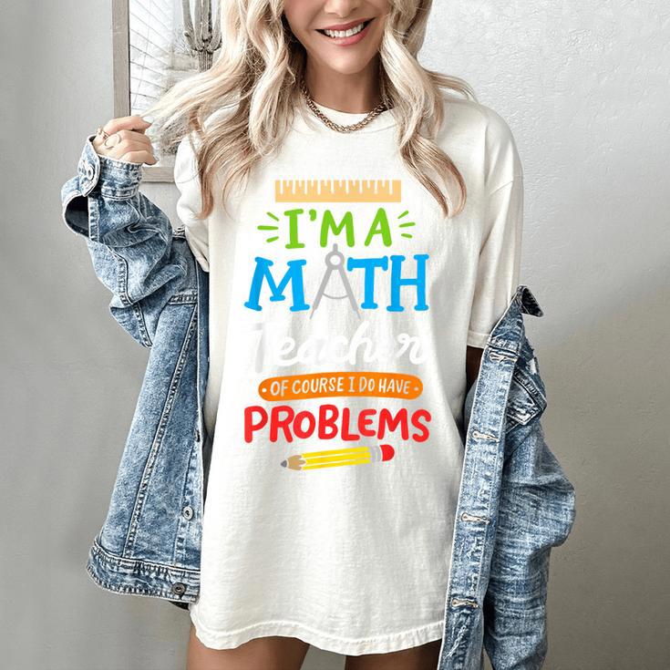 Math Teacher I Am A Math Teacher Of Course I Have Problems Women's Comfort Colors T-Shirt