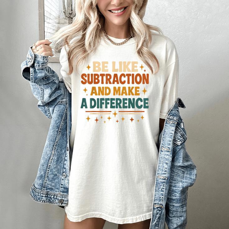 Math Teacher Cute Be Like Subtraction And Make A Difference Women's Comfort Colors T-Shirt