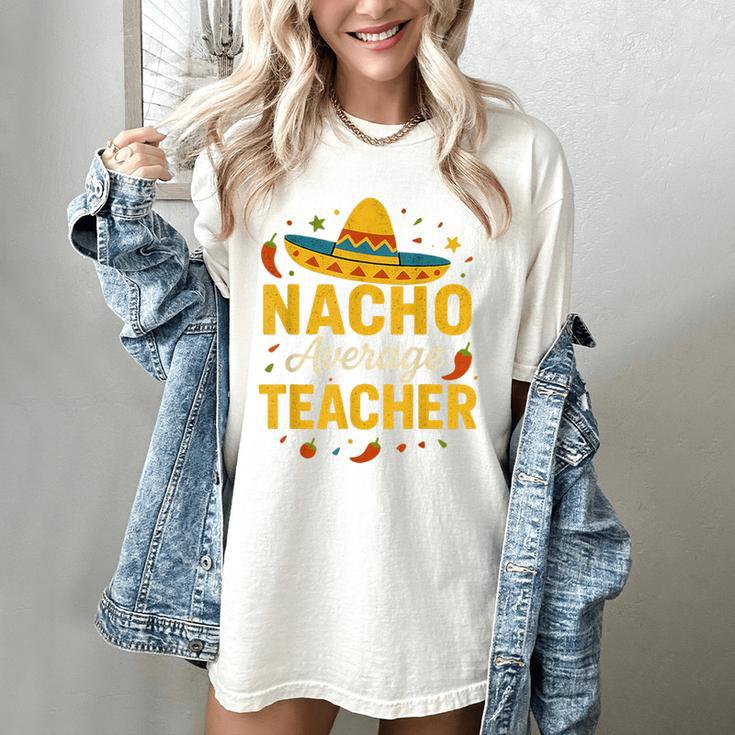 Nacho Average Teacher Cinco De Mayo Teacher Fiesta Women's Comfort Colors T-Shirt