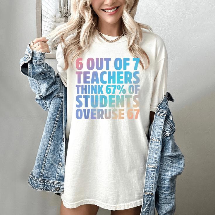 6 Out Of 7 Teachers Think 67 Of Students Overuse 67 Quote Women's Comfort Colors T-Shirt 6 Out Of 7 Teachers Think 67 Of Students Overuse 67 Quote Women's Comfort Colors T-Shirt
