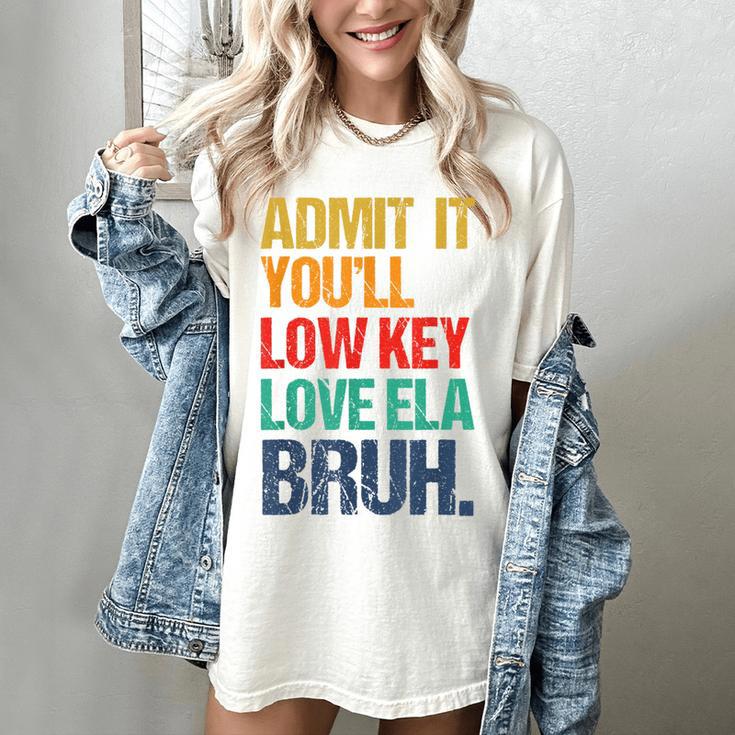Admit It You Low Key Love ELA Bruh First Day School Teacher Women's Comfort Colors T-Shirt Admit It You Low Key Love ELA Bruh First Day School Teacher Women's Comfort Colors T-Shirt