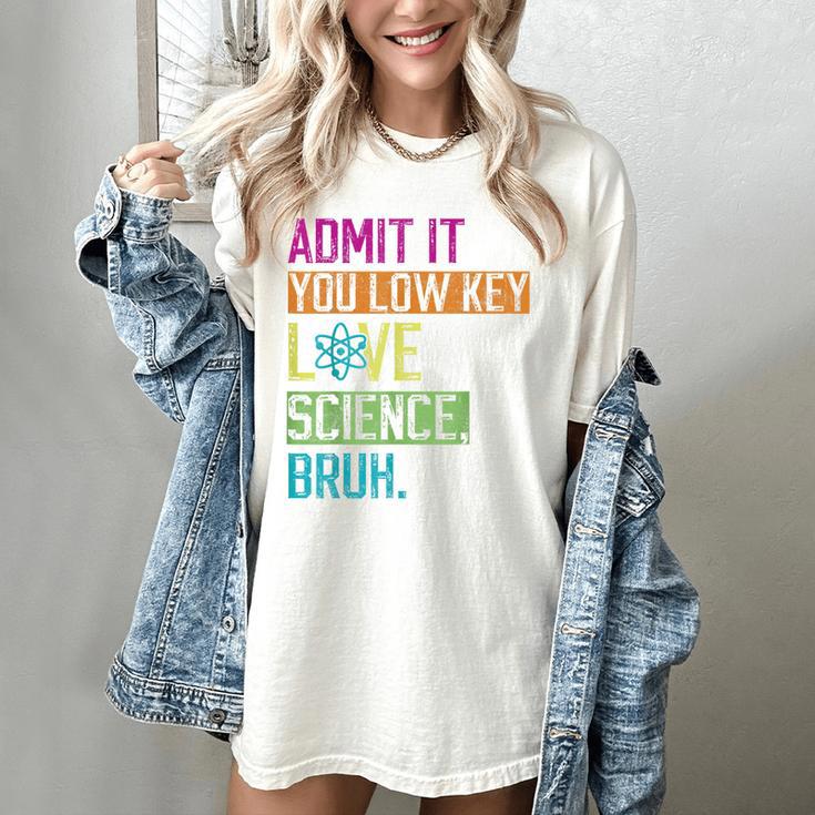 Admit It You Low Key Love Science Bruh Funny Science Teacher Women's Comfort Colors T-Shirt Admit It You Low Key Love Science Bruh Funny Science Teacher Women's Comfort Colors T-Shirt