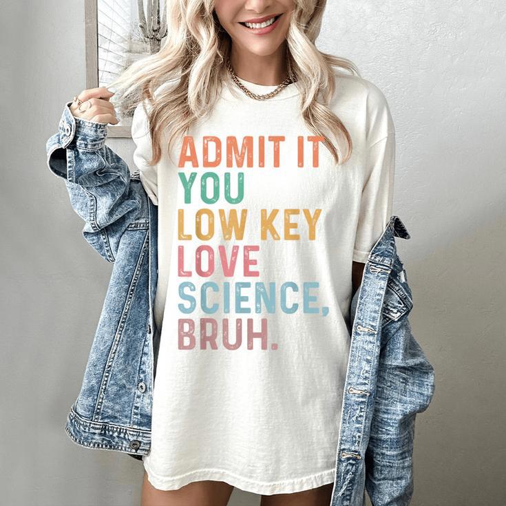 Admit It You Low Key Love Science Bruh Scientist Teacher Women's Comfort Colors T-Shirt
